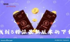 如何找到B特派最新版本的