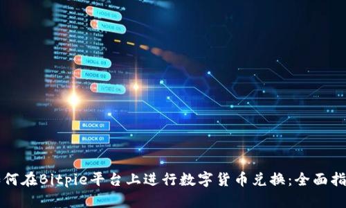 如何在Bitpie平台上进行数字货币兑换：全面指南