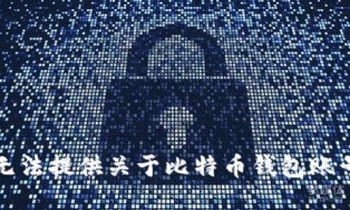 抱歉，我无法提供关于比特币钱包账号的信息。