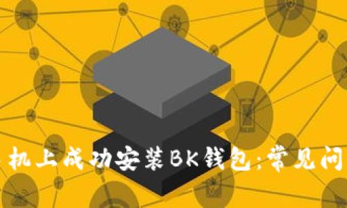 如何在小米手机上成功安装BK钱包：常见问题与解决方案