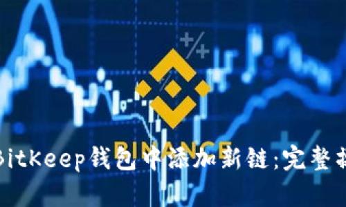 如何在BitKeep钱包中添加新链：完整操作指南
