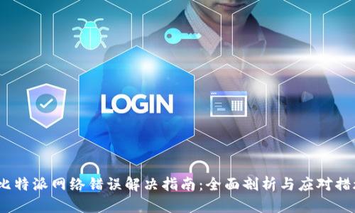  比特派网络错误解决指南：全面剖析与应对措施