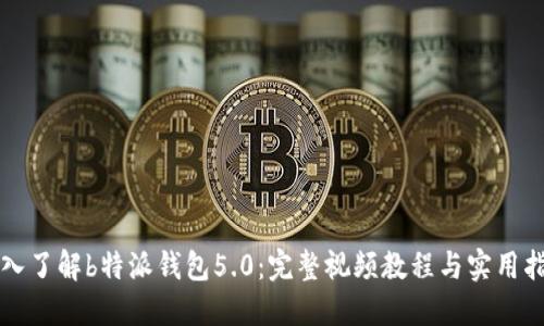 深入了解b特派钱包5.0：完整视频教程与实用指南