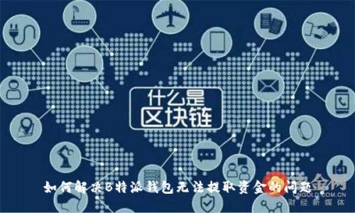 如何解决B特派钱包无法提取资金的问题