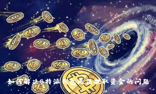 如何解决B特派钱包无法提取资金的问题
