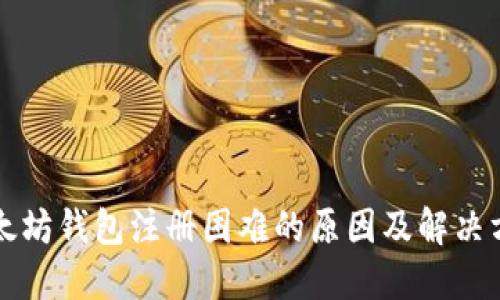 以太坊钱包注册困难的原因及解决方案