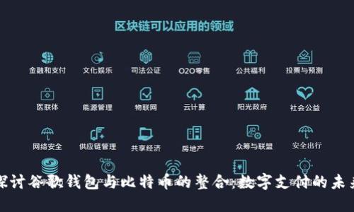 深入探讨谷歌钱包与比特币的整合：数字支付的未来趋势