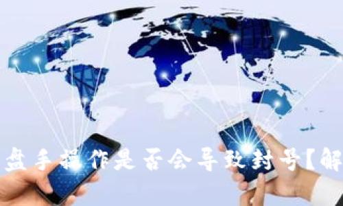 区块链钱包操盘手操作是否会导致封号？解析与应对策略