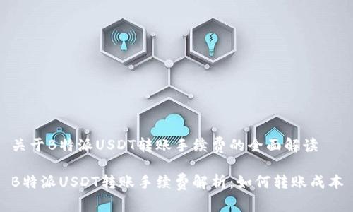 关于B特派USDT转账手续费的全面解读

B特派USDT转账手续费解析：如何转账成本