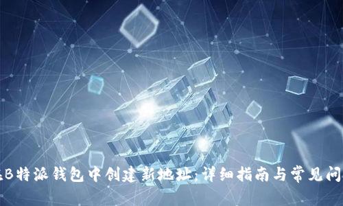 如何在B特派钱包中创建新地址：详细指南与常见问题解答
