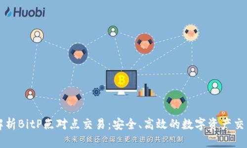全面解析BitP点对点交易：安全、高效的数字资产交易平台
