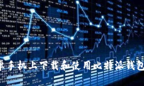 如何在安卓手机上下载和使用比特派钱包：详尽指南