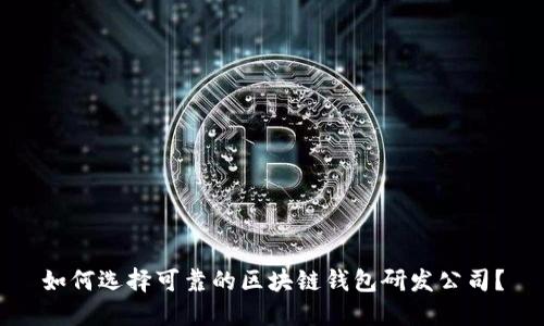 如何选择可靠的区块链钱包研发公司？