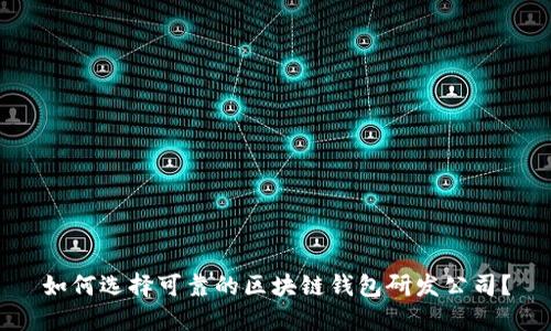 如何选择可靠的区块链钱包研发公司？