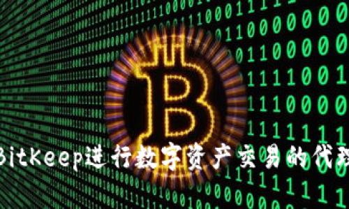 如何通过BitKeep进行数字资产交易的代理方法详解