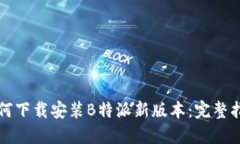 如何下载安装B特派新版本