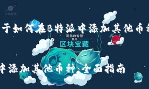 这里是一个关于如何在B特派中添加其他币种的详细指南。


如何在B特派中添加其他币种：全面指南