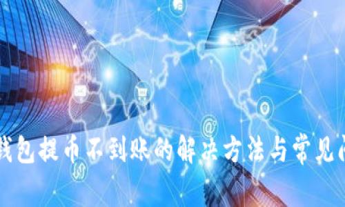 比特派钱包提币不到账的解决方法与常见问题解析