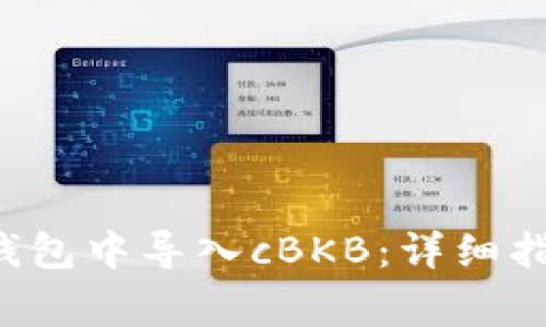 : 如何在BitKeep钱包中导入cBKB：详细指南与常见问题解答