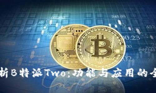 深度解析B特派Two：功能与应用的全面指南
