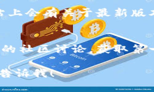 bitpie苹果最新版本的信息可能会因时间而变化，所以建议您访问Bitpie的官方网站或App Store检查最新版本。

如果您需要获取更新的详细信息或者了解Bitpie苹果版本的功能，使用以下步骤：

1. **访问App Store**：
   - 打开您的iPhone或iPad。
   - 找到App Store应用，点击进入。
   - 在底部的搜索框中输入“Bitpie”。
   - 点击应用程序，从中可以看到当前的版本号和更新日志。

2. **检查官方网站**：
   - 访问Bitpie的官方网站，通常在官方网站上会有关于最新版本和功能更新的公告。

3. **社交媒体和社区**：
   - 关注Bitpie的社交媒体账户或加入相关的社区讨论，获取第一手的更新信息。

如果您有任何问题或者需要进一步的帮助，请告诉我！