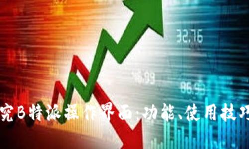 深入探究B特派操作界面：功能、使用技巧与方法