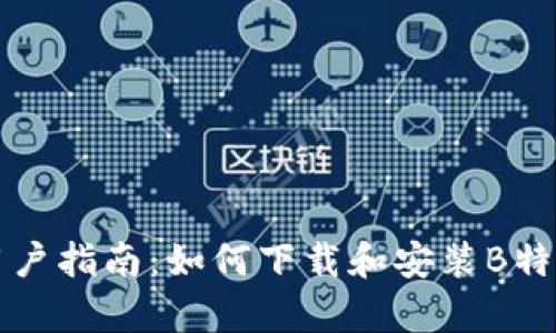 安卓用户指南：如何下载和安装B特派应用