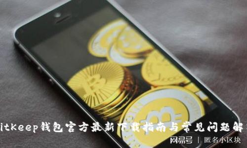 BitKeep钱包官方最新下载指南与常见问题解答