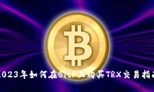 2023年如何在BitP上购买TRX交易指南