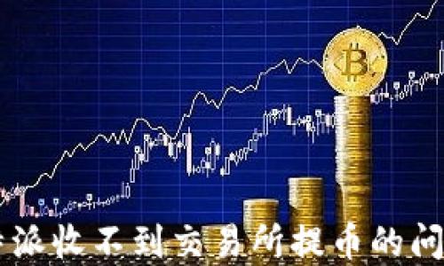
如何解决b特派收不到交易所提币的问题：完整指南