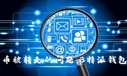 如何解决币被转走的问题：B特派钱包安全指南