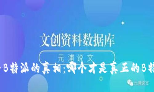 探寻B特派的真相：哪个才是真正的B特派？