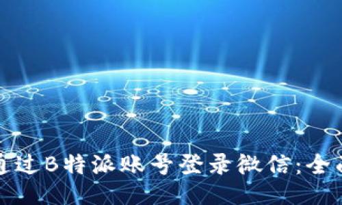 如何通过B特派账号登录微信：全面指南