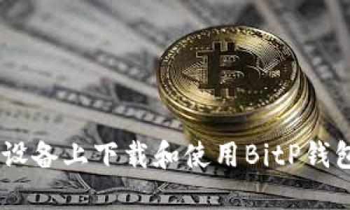 如何在苹果设备上下载和使用BitP钱包官方版APP