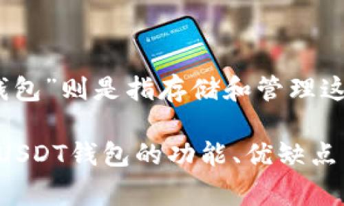 关于“USDT钱包”，我们需要明确一些基本概念和背景知识。USDT，即“泰达币”，是一种与美元挂钩的稳定币（Stablecoin），在加密货币市场上被广泛使用。而“钱包”则是指存储和管理这些加密资产的软件或硬件工具。尽管“USDT钱包”这个词在技术上是用中文描述的，但它本质上是一个金融工具，通常与英语和数字货币领域的术语密切相关。

由于您对USDT钱包的关注，我可以从以下几个方面为您提供更多信息，您希望我提供的内容结构以及长度是否符合您的需求呢？请明确您是否需要详细论述USDT钱包的功能、优缺点以及常见问题。