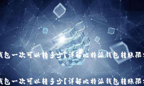 
    比特派钱包一次可以转多少？详解比特派钱包转账限额与相关攻略


    比特派钱包一次可以转多少？详解比特派钱包转账限额与相关攻略