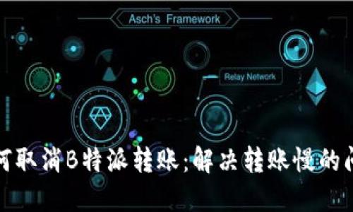 如何取消B特派转账：解决转账慢的问题