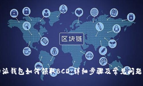 比特派钱包如何领取BCD：详细步骤及常见问题解答