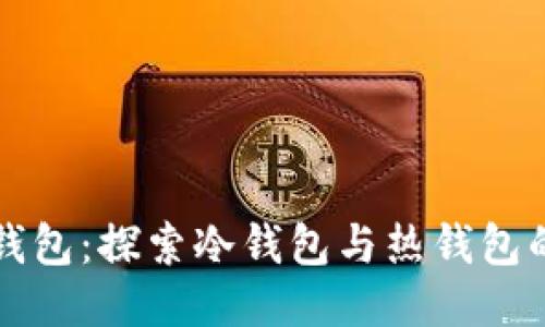 比特派钱包：探索冷钱包与热钱包的优缺点