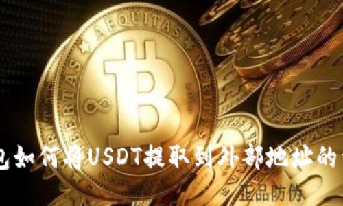 币安钱包如何将USDT提取到外部地址的详细指南