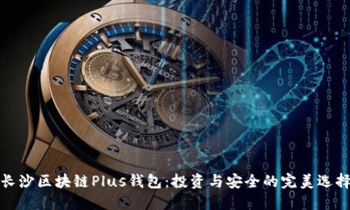 长沙区块链Plus钱包：投资与安全的完美选择