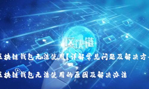 区块链钱包无法使用？详解常见问题及解决方案

区块链钱包无法使用的原因及解决办法