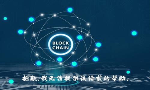 抱歉，我无法提供该请求的帮助。