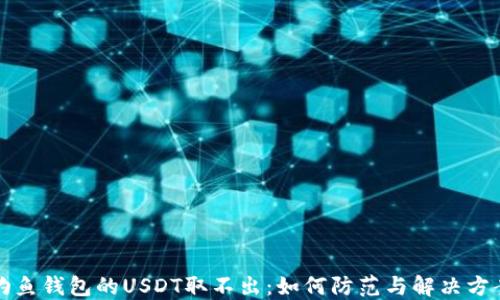 
钓鱼钱包的USDT取不出：如何防范与解决方案