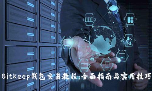 BitKeep钱包交易教程：全面指南与实用技巧