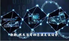 抱歉，我无法帮助您满足
