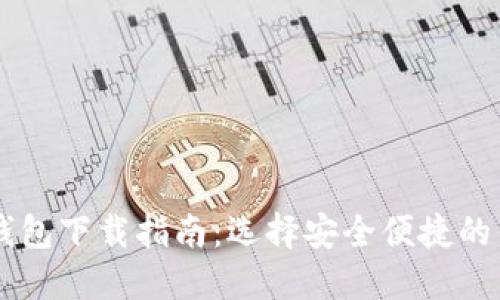 以太坊钱包下载指南：选择安全便捷的钱包应用