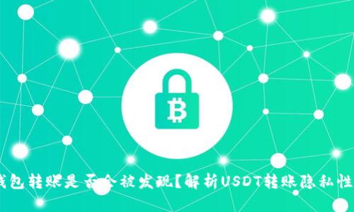 USDT在钱包转账是否会被发现？解析USDT转账隐私性与安全性